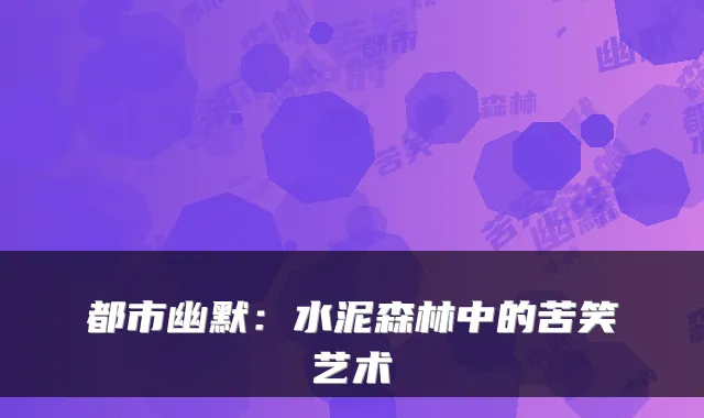 都市幽默：水泥森林中的苦笑艺术
