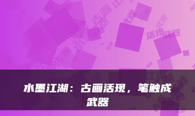 水墨江湖：古画活现，笔触成武器