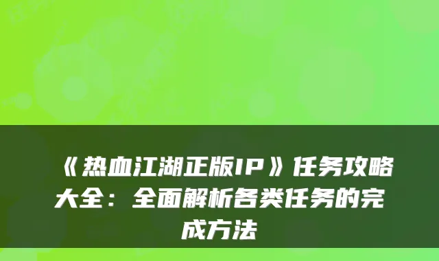 《热血江湖正版IP》任务攻略大全：全面解析各类任务的完成方法