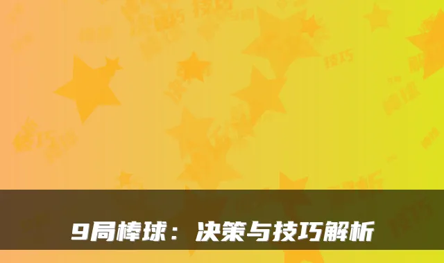 9局棒球：决策与技巧解析