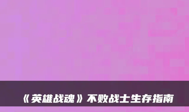 《英雄战魂》不败战士生存指南