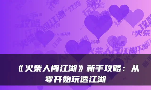《火柴人闯江湖》新手攻略：从零开始玩透江湖