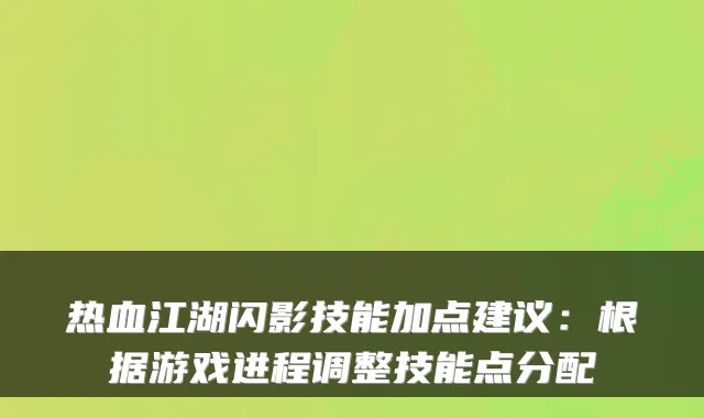 热血江湖闪影技能加点建议：根据游戏进程调整技能点分配