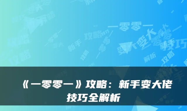 《一零零一》攻略：新手变大佬技巧全解析