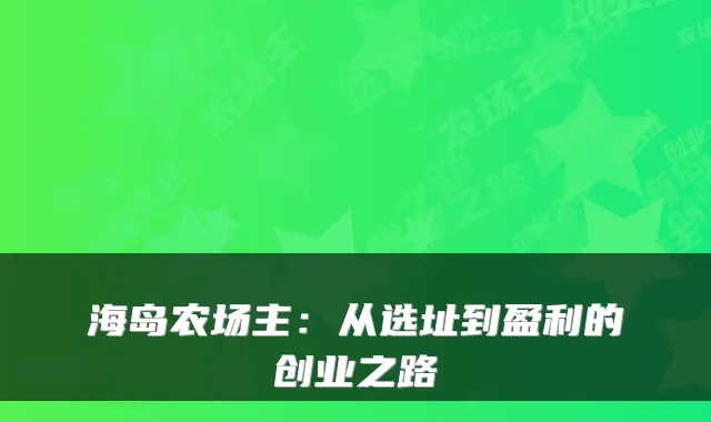 海岛农场主：从选址到盈利的创业之路