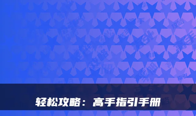 轻松攻略：高手指引手册