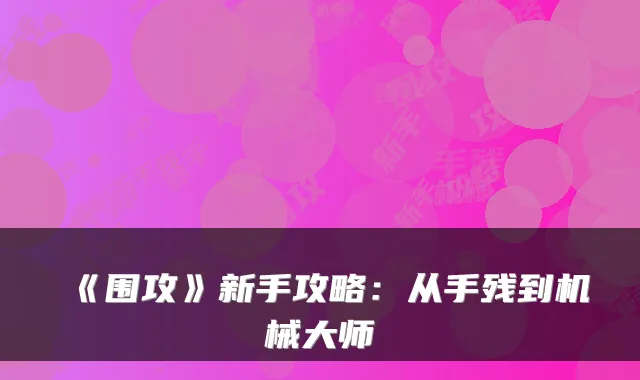 《围攻》新手攻略：从手残到机械大师