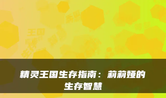 精灵王国生存指南：莉莉娅的生存智慧