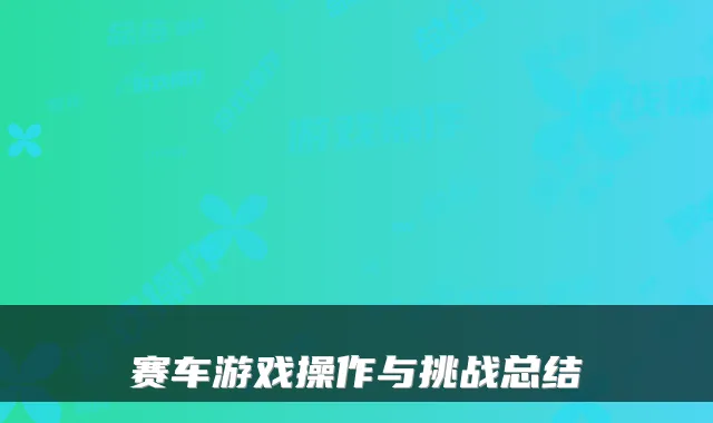 赛车游戏操作与挑战总结