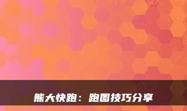熊大快跑：跑图技巧分享