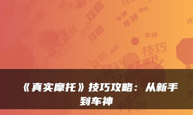《真实摩托》技巧攻略：从新手到车神
