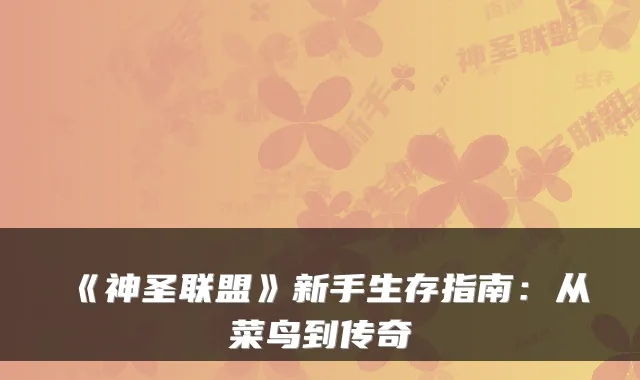 《神圣联盟》新手生存指南：从菜鸟到传奇