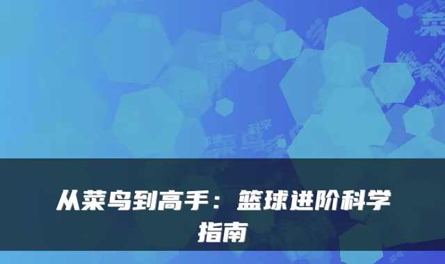 从菜鸟到高手：篮球进阶科学指南