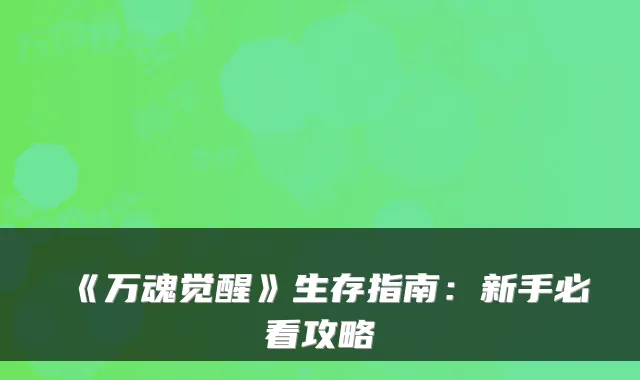 《万魂觉醒》生存指南：新手必看攻略