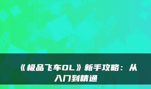 《飞车OL》新手攻略：从入门到精通
