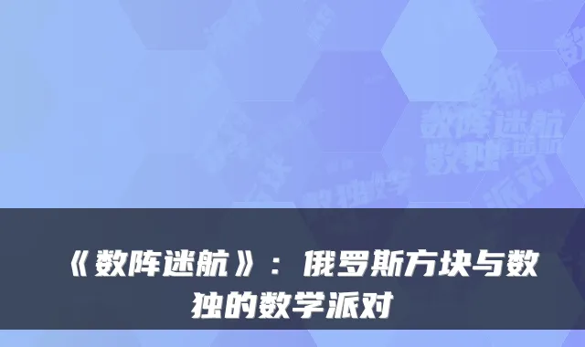 《数阵迷航》：俄罗斯方块与数独的数学派对
