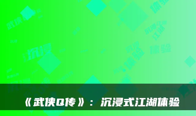 《武侠Q传》:沉浸式江湖体验
