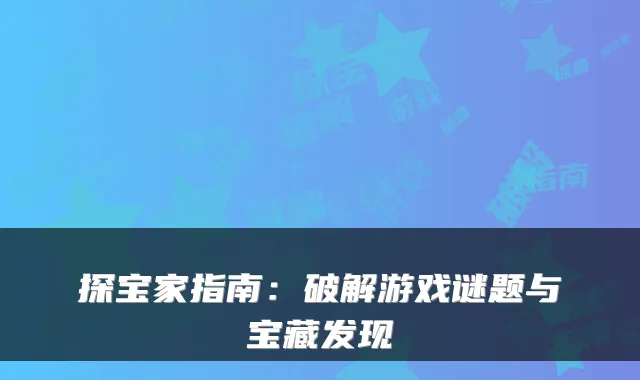 探宝家指南：破解游戏谜题与宝藏发现