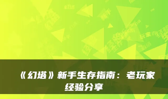 《幻塔》新手生存指南：老玩家经验分享