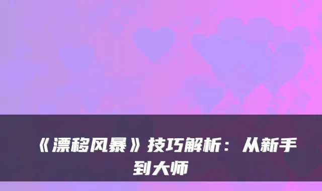 《漂移风暴》技巧解析：从新手到大师