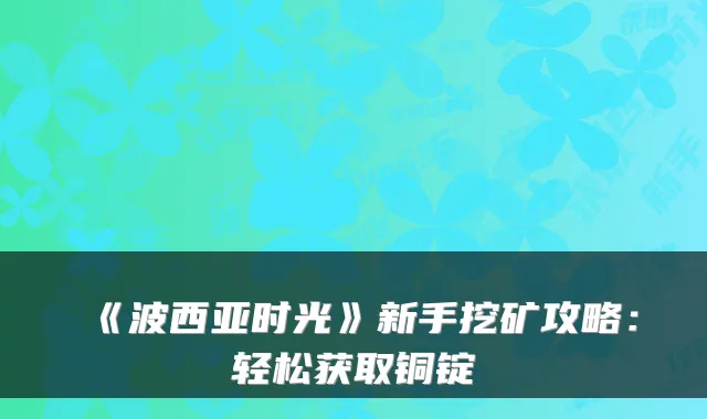 《波西亚时光》新手挖矿攻略：轻松获取铜锭