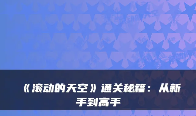 《滚动的天空》通关秘籍：从新手到高手