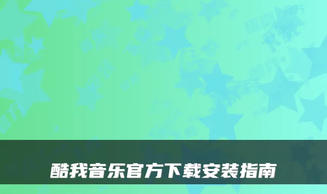 酷我音乐官方下载安装指南