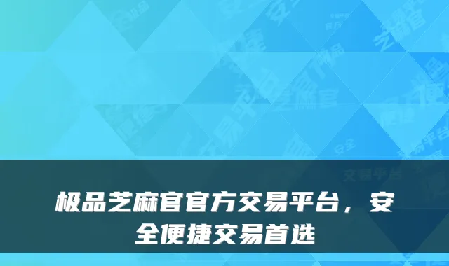 芝麻官官方交易平台,安全便捷交易首选