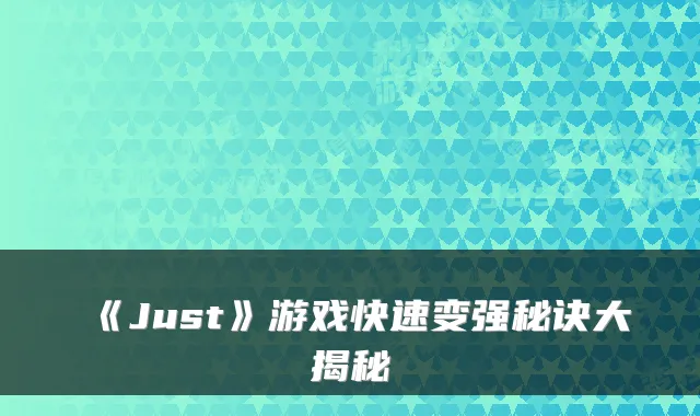 《Just》游戏快速变强秘诀大揭秘