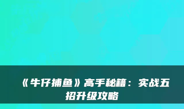 《牛仔捕鱼》高手秘籍：实战五招升级攻略