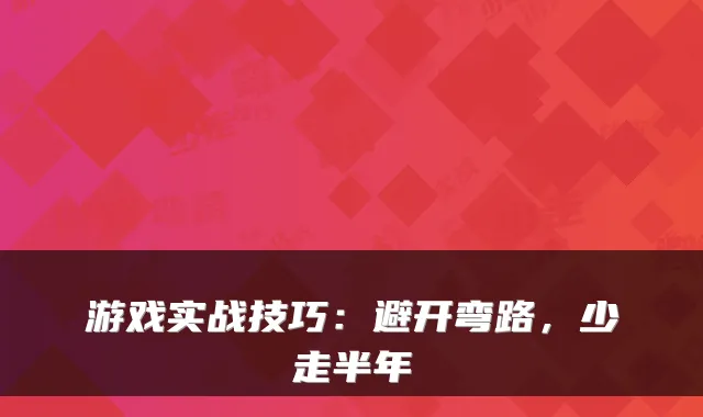 游戏实战技巧：避开弯路，少走半年