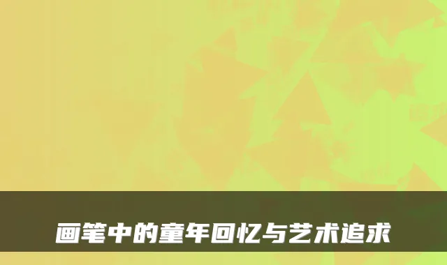 画笔中的童年回忆与艺术追求