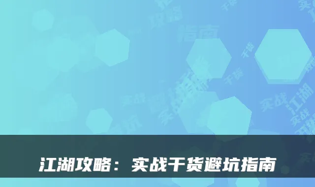 江湖攻略：实战干货避坑指南