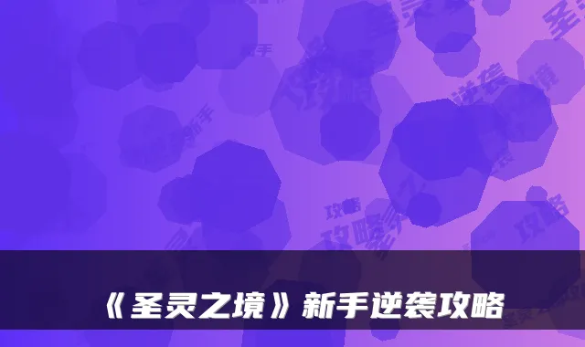 《圣灵之境》新手逆袭攻略