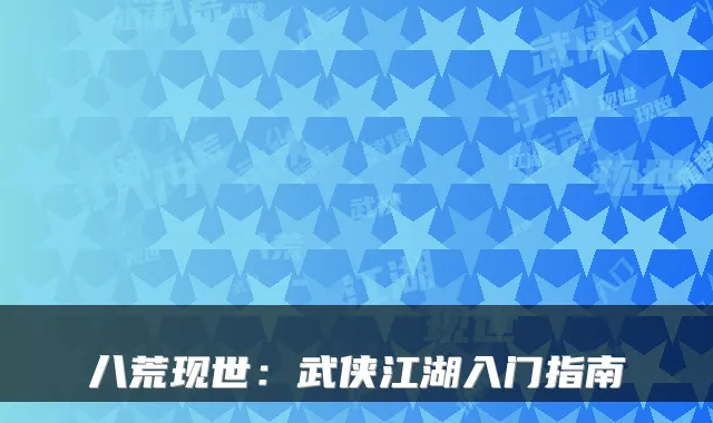 八荒现世：武侠江湖入门指南