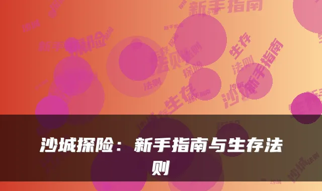 沙城探险：新手指南与生存法则