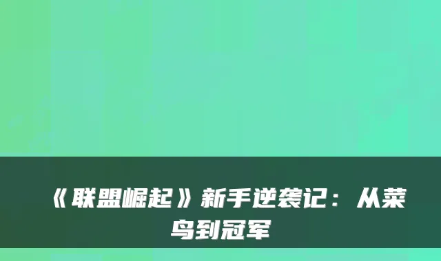 《联盟崛起》新手逆袭记：从菜鸟到冠军