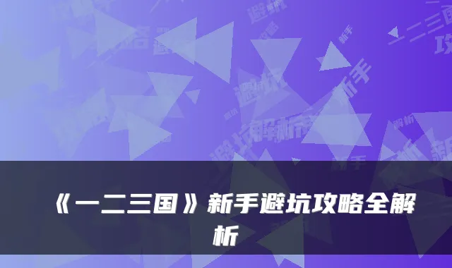 《一二三国》新手避坑攻略全解析