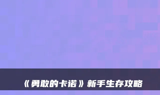 《勇敢的卡诺》新手生存攻略