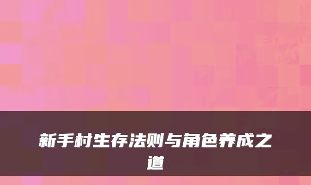 新手村生存法则与角色养成之道