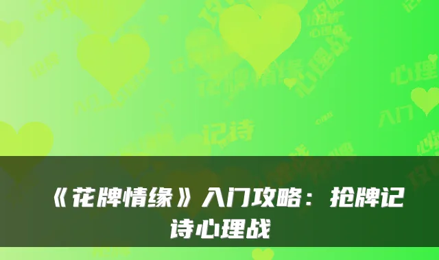 《花牌情缘》入门攻略：抢牌记诗心理战