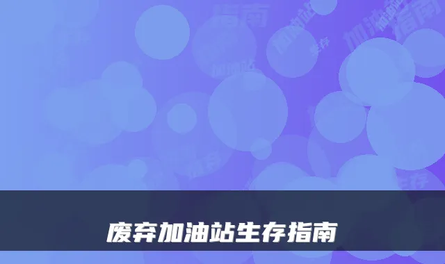 废弃加油站生存指南