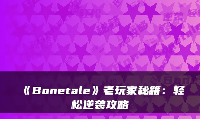 《Bonetale》老玩家秘籍：轻松逆袭攻略