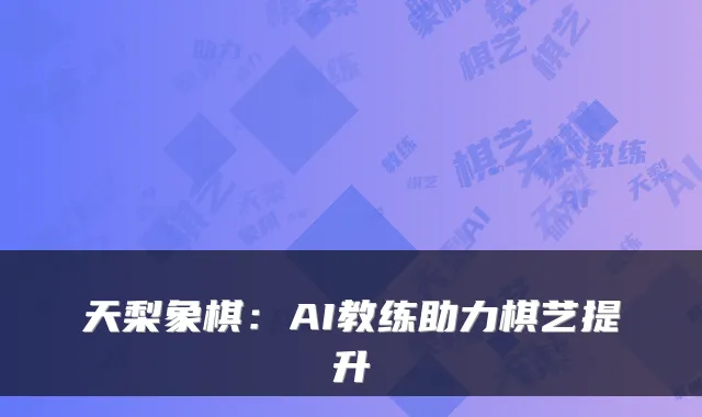 天梨象棋：AI教练助力棋艺提升
