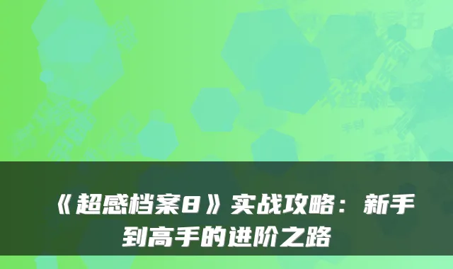 《超感档案8》实战攻略：新手到高手的进阶之路