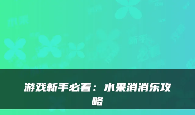 游戏新手必看:水果消消乐攻略