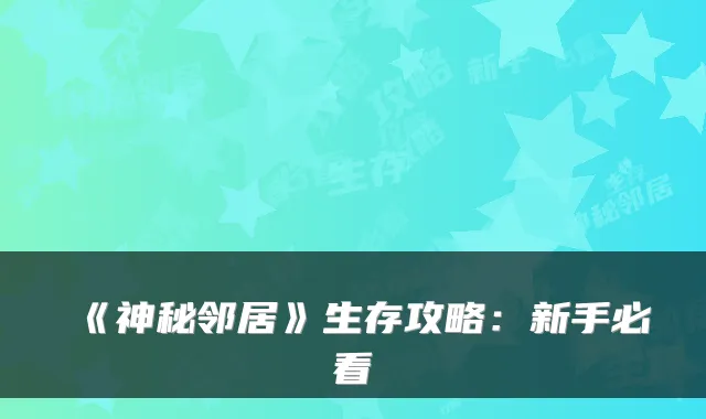 《神秘邻居》生存攻略：新手必看