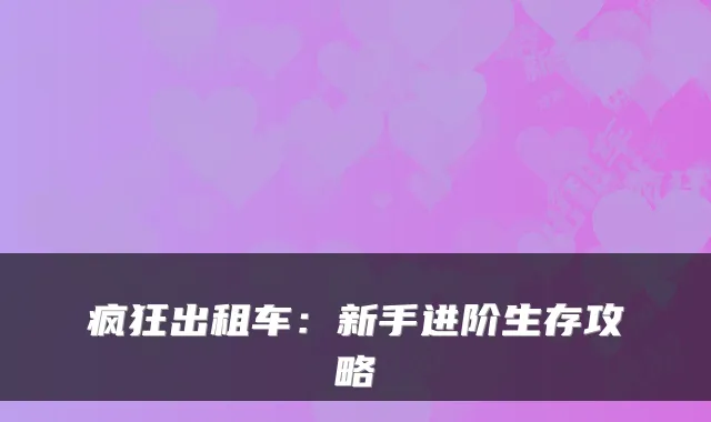 疯狂出租车:新手进阶生存攻略