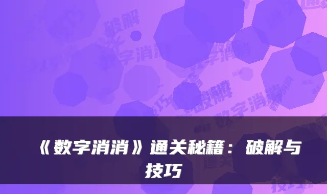 《数字消消》通关秘籍：破解与技巧