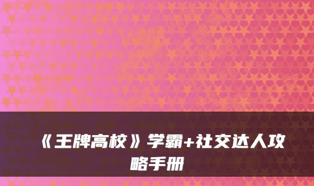 《王牌高校》学霸+社交达人攻略手册